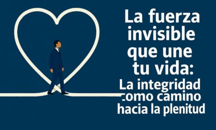 La fuerza invisible que une tu vida: La integridad como camino hacia la plenitud