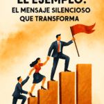 Liderar con el ejemplo: el mensaje silencioso que transforma