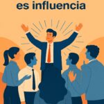 El arte de influir: el núcleo del liderazgo efectivo
